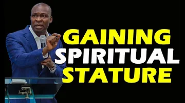 GAINING SPIRITUAL STATURE APOSTLE JOSHUA SELMAN NIMMAK[REVIEWED]