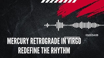 Mercury Retrograde in Virgo – Redefine the Rhythm
