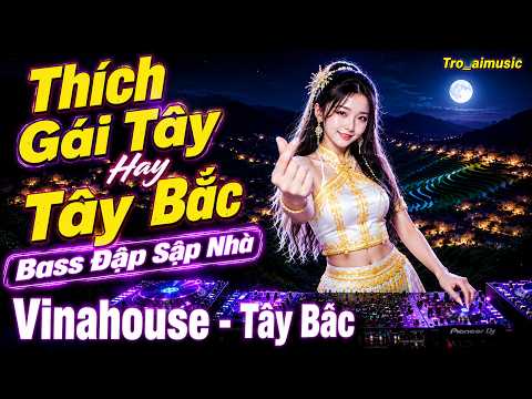 THÍCH GÁI TÂY HAY TÂY BẮC  - DISCO TÂY BẮC BASS CỰC MẠNH ! NGHE LÀ MUỐN NHÚN #tro_aimusic