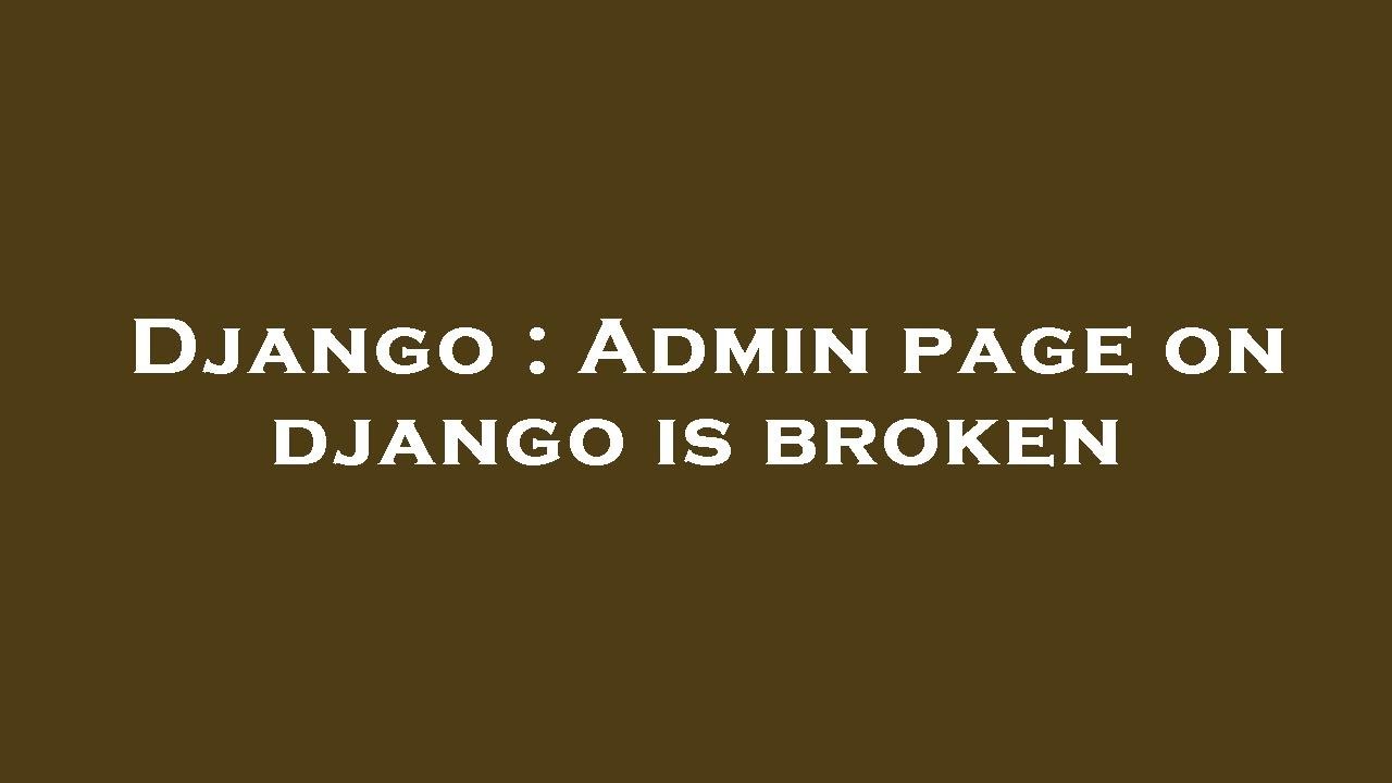 Django : Admin page on django is broken - YouTube