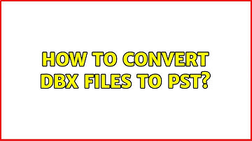 How to convert DBX files to PST? (2 Solutions!!)