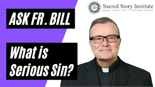 What is Serious Sin? - Ask Fr. Bill