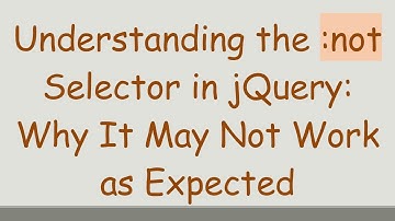 Understanding the :not Selector in jQuery: Why It May Not Work as Expected