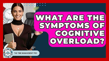 What Are The Symptoms Of Cognitive Overload? - The Time Management Pro