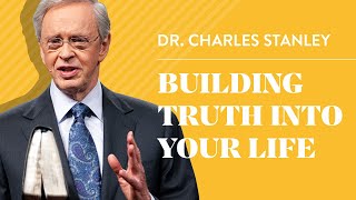 Building Truth into Your Life  Dr. Charles Stanley