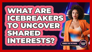 What Are Icebreakers To Uncover Shared Interests?
