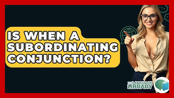 Is When A Subordinating Conjunction? - The Language Library
