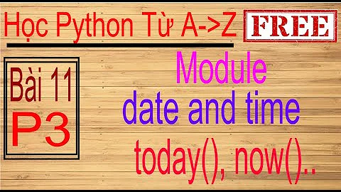 Lập trình Python | Bài 11 (p3): Module date and time, các hàm thời gian today(), now()..