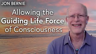 Allowing the Guiding Life Force of Consciousness - Jon Bernie - natural healing
