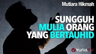 Mutiara Hikmah: Sungguh Mulia Orang Yang Bertauhid - Ustadz DR Firanda Andirja, MA.