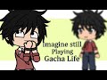 Imagine Still Playing Gacha Life 🙄😆