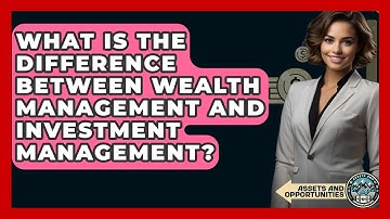 What Is The Difference Between Wealth Management And Investment Management?