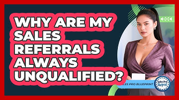 Why Are My Sales Referrals Always Unqualified? - Sales Pro Blueprint
