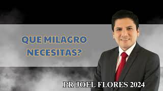 Pr Joel Flores - Que milagro necesitas?