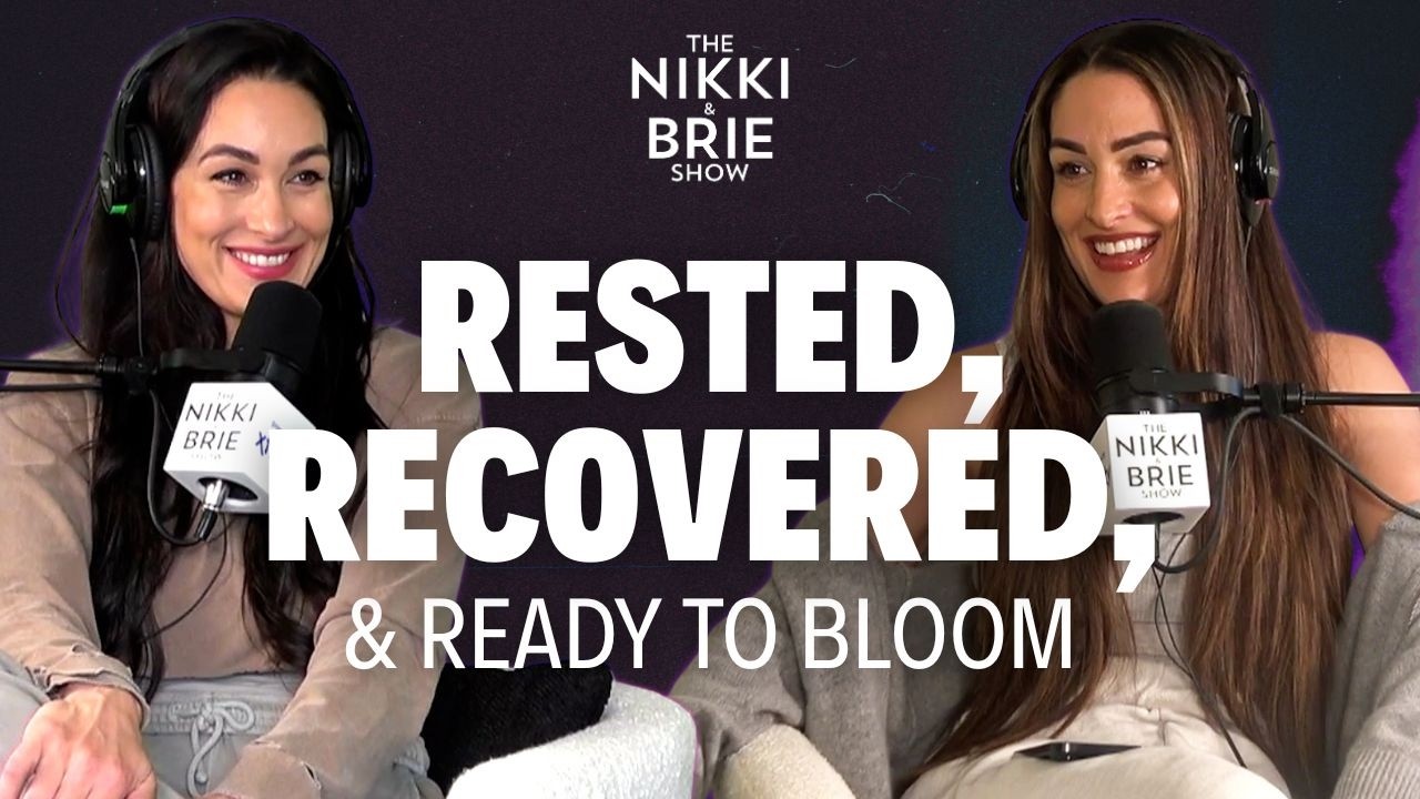 Rested, Recovered, & Ready to Bloom | The Nikki & Brie Show