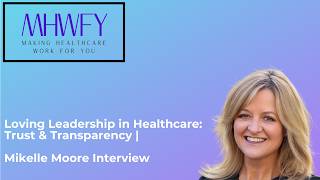 Loving Leadership in Healthcare: Trust & Transparency | Mikelle Moore Interview