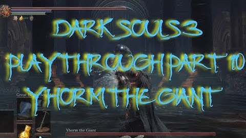 Dark Souls 3 Playthrough Part 10 Yhorm The Giant