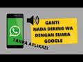 Cara mengganti nada dering WA dengan suara google