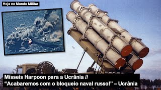 Mísseis Harpoon para a Ucrânia - “Acabaremos com o bloqueio naval russo!”, Ucrânia