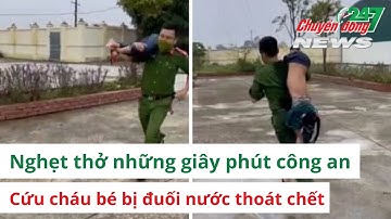 Nghẹt thở những giây phút công an cứu cháu bé bị đuối nước thoát chết
