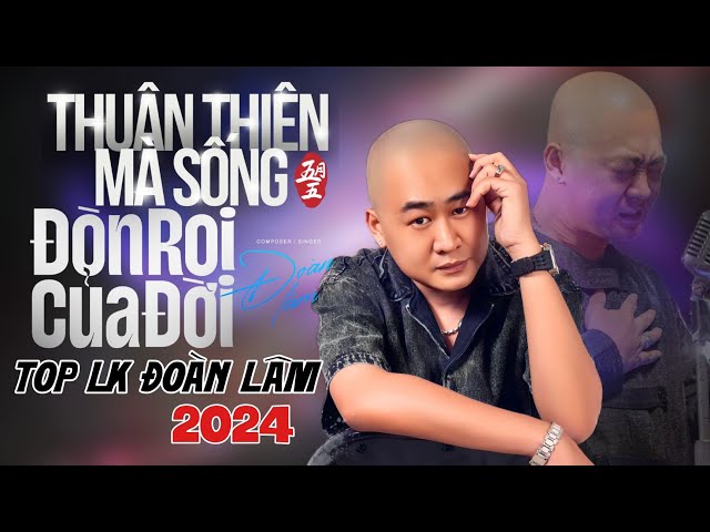 THUẬN THIÊN MÀ SỐNG, ĐÒN ROI CỦA ĐỜI | LK NHẠC ĐỜI ĐOÀN LÂM MỚI NHẤT HOT TIKTOK 2024 class=