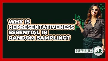 Why Is Representativeness Essential In Random Sampling?