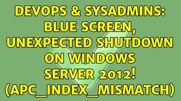 DevOps & SysAdmins: Blue Screen, unexpected shutdown on Windows Server 2012! (APC_INDEX_MISMATCH)