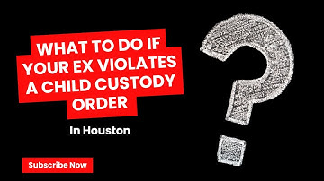 What to Do If Your Ex Violates a Child Custody Order in Houston