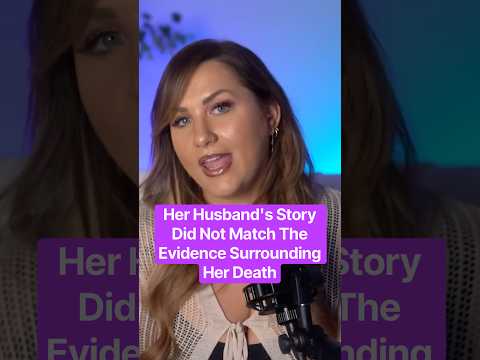 Her Husband's Story Did Not Match The Evidence Surrounding Her Death
