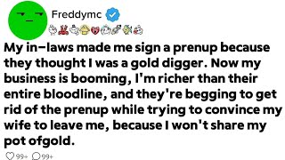 My in-laws made me sign a prenup becausethey thought I was a gold digger. Now mybusiness is...
