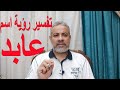 تفسير رؤية اسم عابد في المنام اسماعيل الجعبيري 