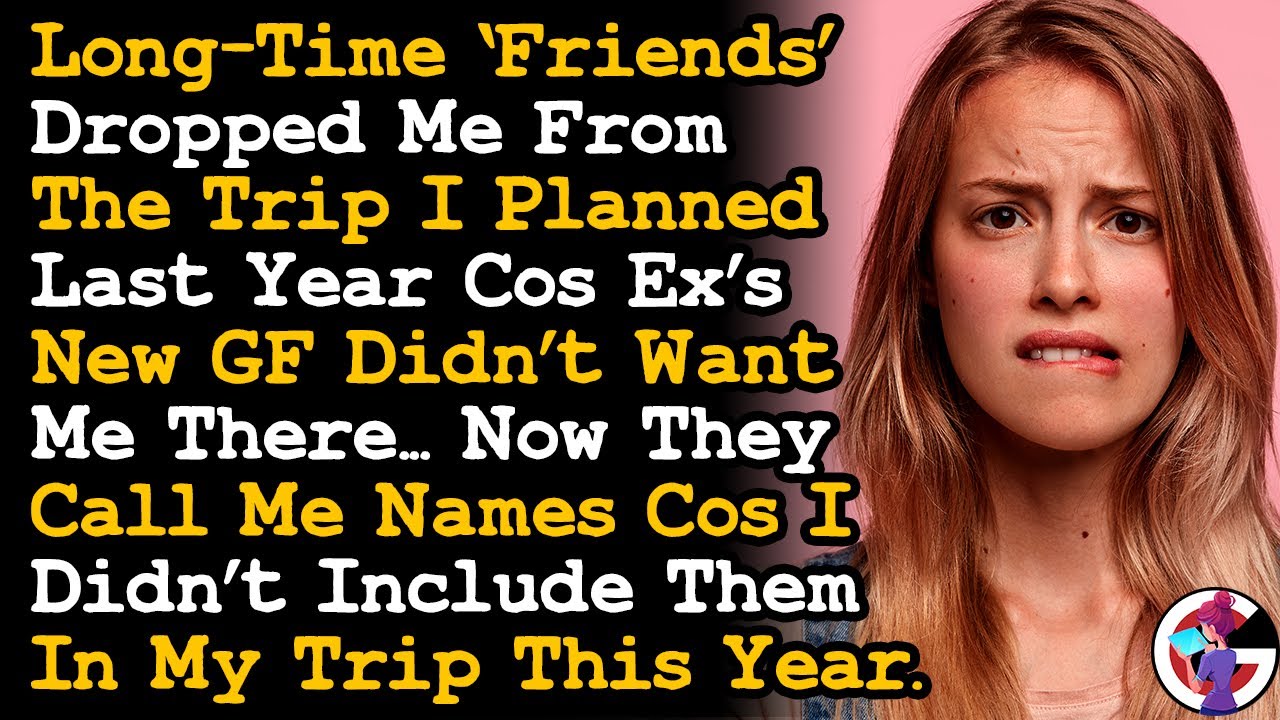 Long-Time Friends Dropped Me From The Trip I Planned Last Yr Cos Ex's New GF Didn't Want Me... AITA