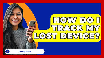 How Do I Track My Lost Device? - Be App Savvy