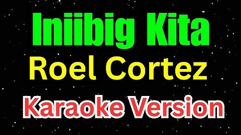 Iniibig Kita - Roel Cortez (karaoke version)