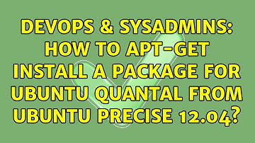 DevOps & SysAdmins: How to apt-get install a package for Ubuntu Quantal from Ubuntu Precise 12.04?