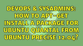 Famous DevOps & SysAdmins: How to apt-get install a package for Ubuntu Quantal from Ubuntu Precise 12.04? Wealth