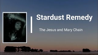 The Jesus &amp; Mary Chain - Stardust Remedy (Lyrics)