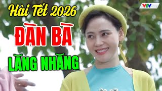 Hài Tết 2026 Hay Nhất | ĐÀN BÀ LĂNG NHĂNG | Cười Vỡ Bụng Với Hài Dân Gian Mới Nhất 2026