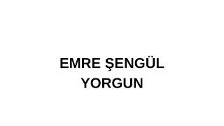 Emre Şengül Yorgun