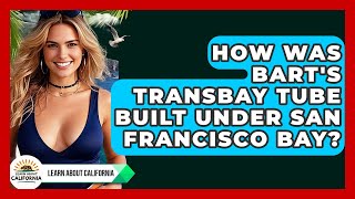 How Was BART's Transbay Tube Built Under San Francisco Bay? - Learn About California