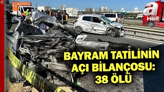 Bayram tatilinin 5 günlük acı bilançosu: 38 ölü, 5 bin 26 yaralı | A Haber