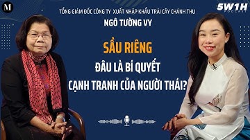 Sầu riêng:Đâu là bí quyết cạnh tranh của người Thái?| Bà Ngô Tường Vy - TGĐ Công ty Chánh Thu | 5W1H