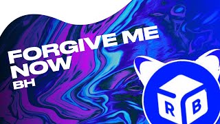 BH - Forgive Me Now