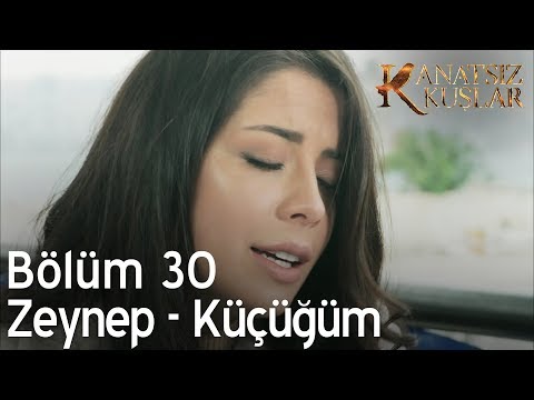 Kanatsız Kuşlar 30 Bölüm Zeynep Küçüğüm