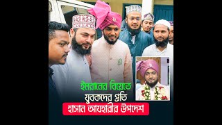 যুবকদের বিয়ে নিয়ে অসাধারণ উপদেশ | ইমরানের বিয়েতে যুবকদের প্রতি হাসান আযহারীর উপদেশ | Hasna Azhari