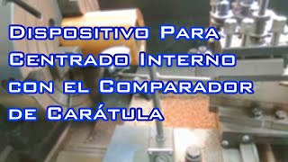 Dispositivo Para Centrado Interno con el Comparador de Carátula.