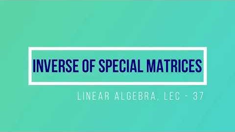 Lec - 37 Inverse of Special Matrices | CSIR UGC NET | IIT JAM MA | GATE MA | DU B Sc | M Sc | TIFR