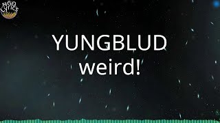 YUNGBLUD - weird! (Lyrics)