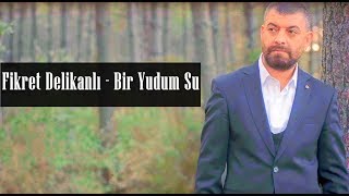 Fikret Delikanlı - Bir Yudum Su