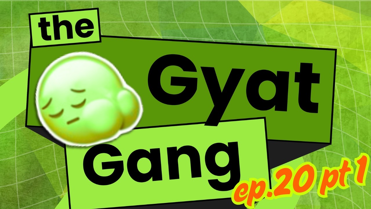 GyatGang Ep 20 pt 1